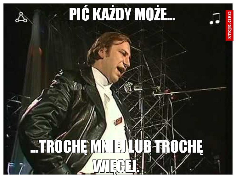 Pić każdy może...