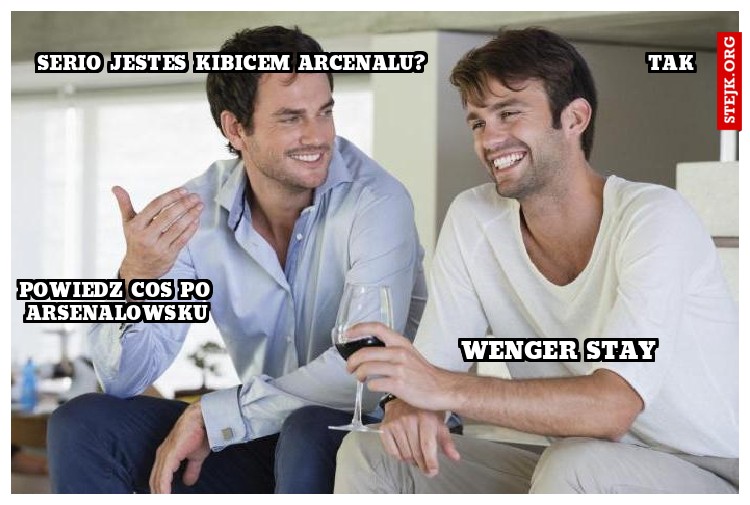 Serio jestes kibicem arcenalu?                             tak