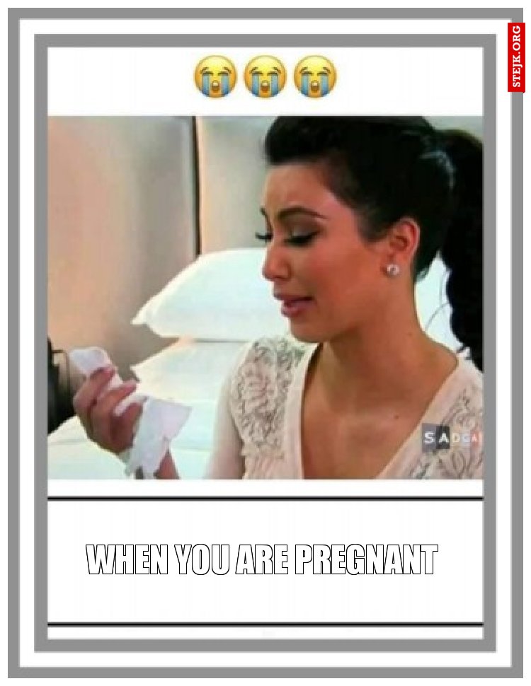 When you are pregnant