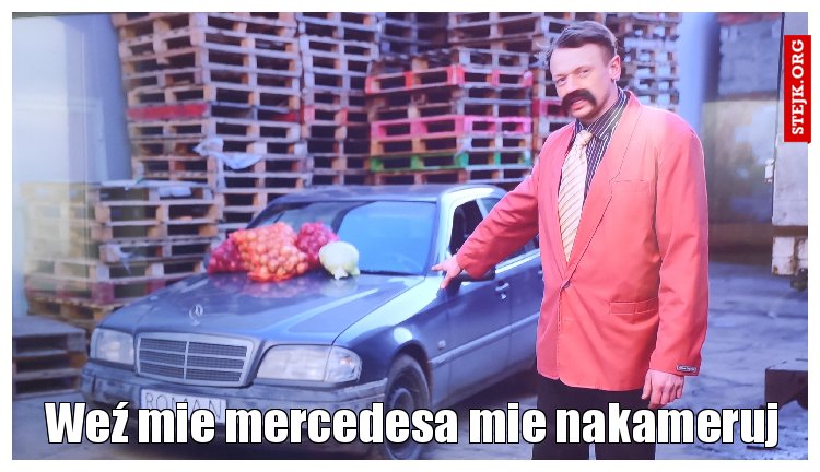 Weź mie mercedesa mie nakameruj