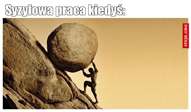 Syzyfowa praca kiedyś: