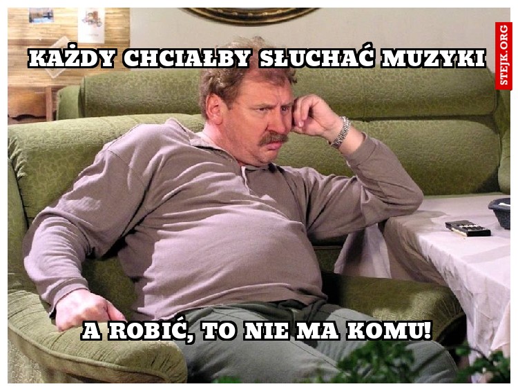 Każdy chciałby słuchać muzyki