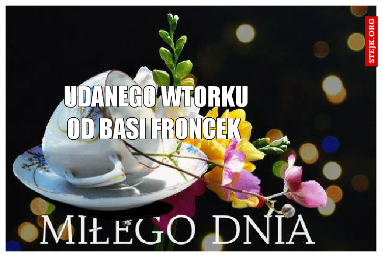 Udanego wtorku od Basi Froncek 
