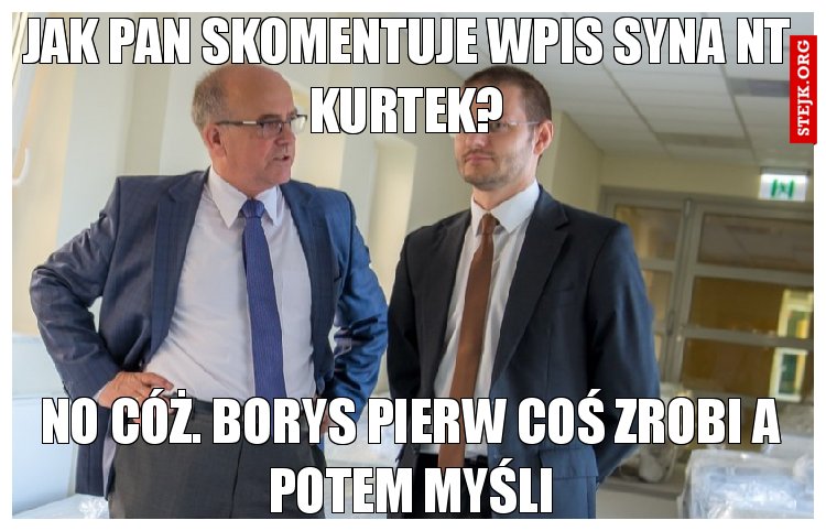 Jak Pan skomentuje wpis Syna nt kurtek?