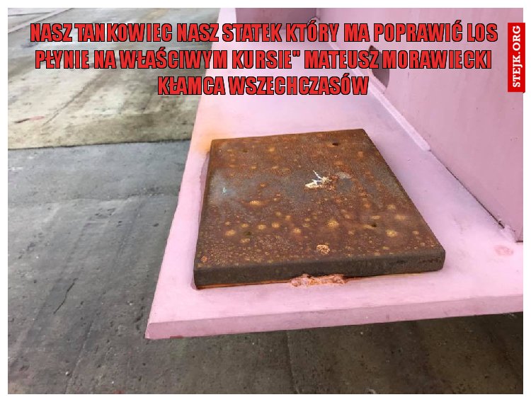 Nasz tankowiec nasz statek który ma poprawić los płynie na właściwym kursie'' Mateusz Morawiecki Kłamca wszechczasów