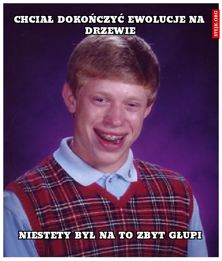Chciał dokończyć ewolucje na drzewie