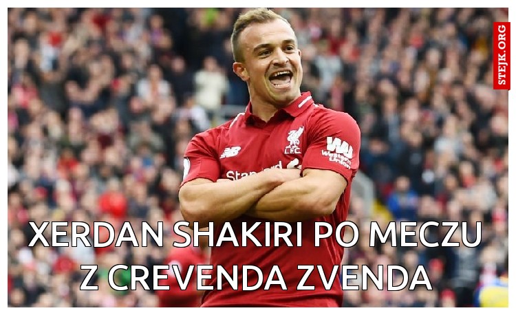 Xerdan shakiri po meczu z crevenda zvenda
