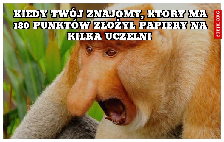 Kiedy twój znajomy, ktory ma 180 punktów złożył papiery na kilka uczelni 