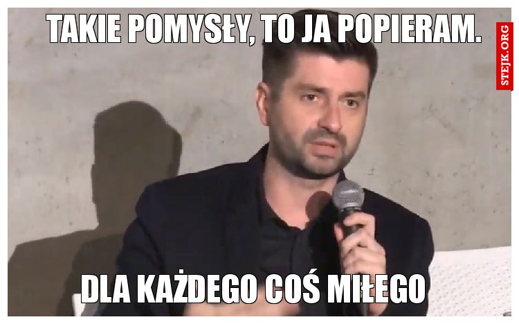 Takie pomysły, to ja popieram.