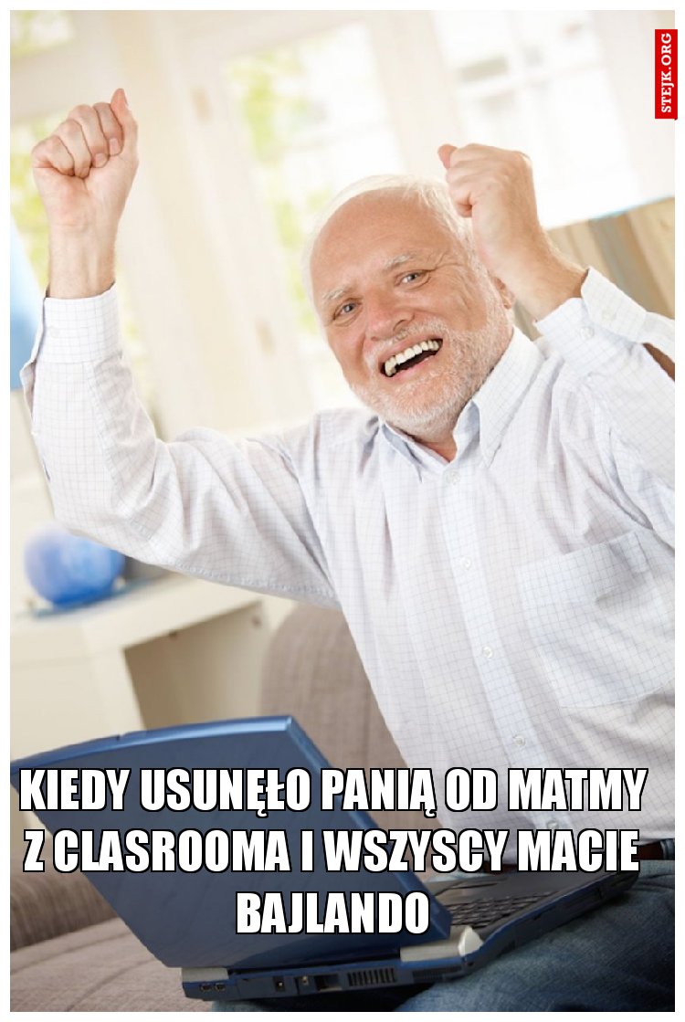 Kiedy usunęło Panią od matmy z clasrooma i wszyscy macie bajlando