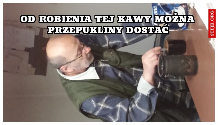 Od robienia tej kawy można przepukliny dostać