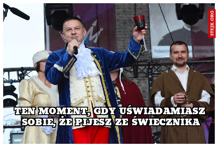Ten moment, gdy uświadamiasz sobie, że pijesz ze świecznika