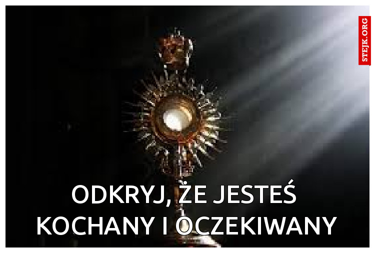 ODKRYJ, ŻE JESTEŚ  KOCHANY I OCZEKIWANY