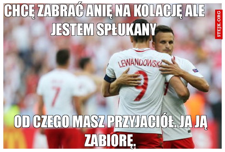 Chcę zabrać Anię na kolację ale jestem spłukany