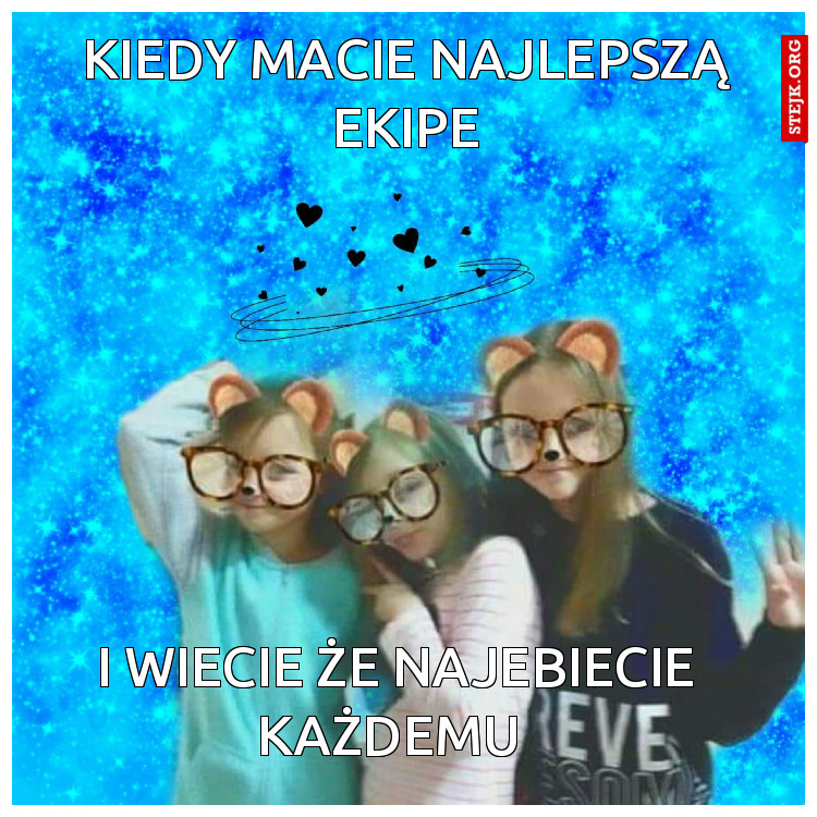 Kiedy macie najlepsza ekipe