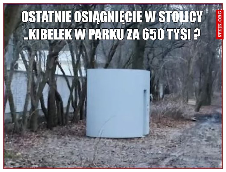 Ostatnie osiągnięcie w stolicy ..kibelek w parku za 650 tysi ?