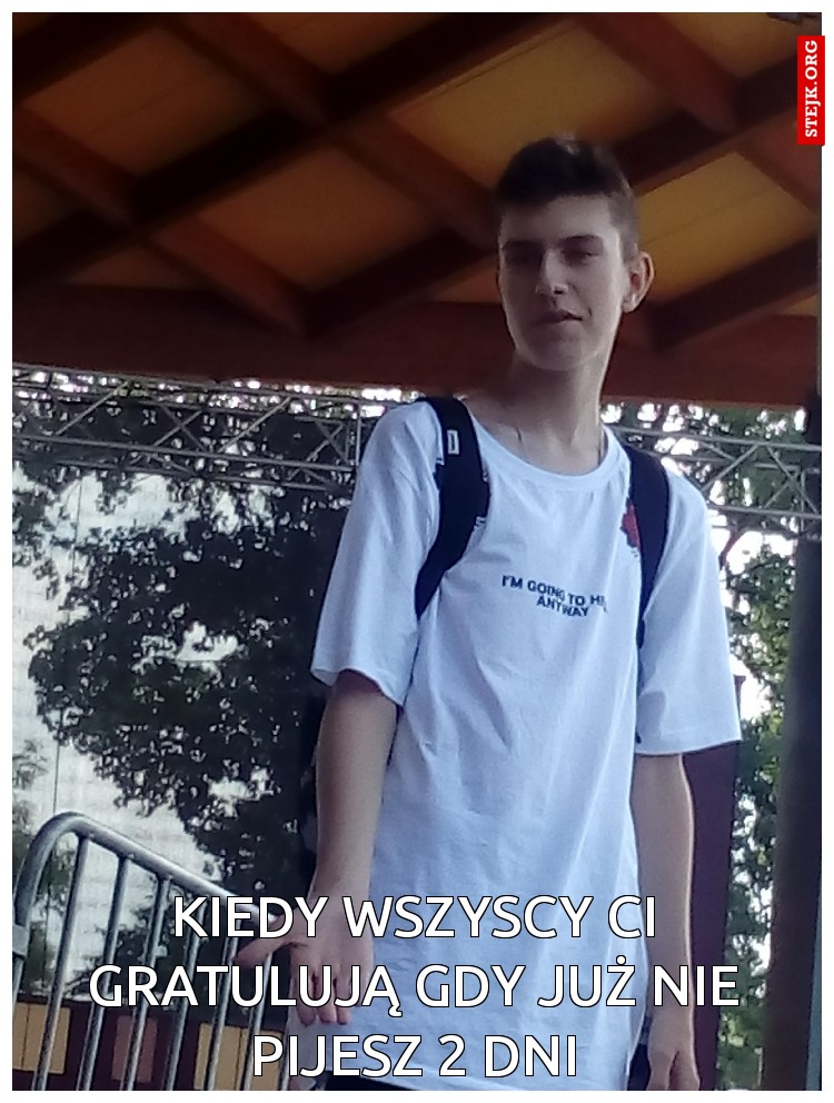 Kiedy wszyscy ci gratulują gdy już nie pijesz 2 dni