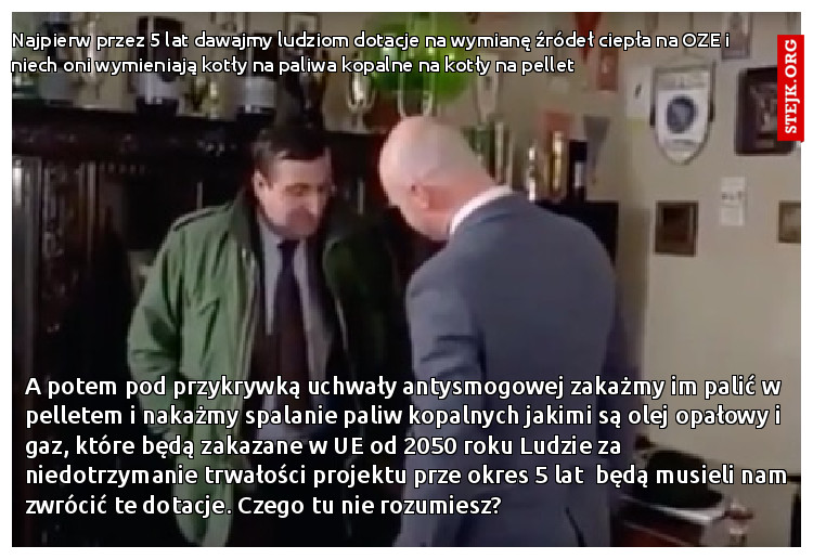 Najpierw przez 5 lat dawajmy ludziom dotacje na wymianę źródeł ciepła na OZE i niech oni wymieniają kotły na paliwa kopalne na kotły na pellet