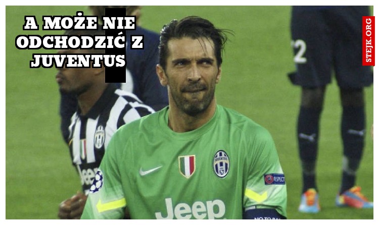 A może nie odchodzić z juventus 