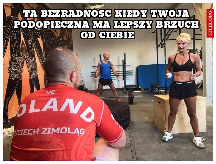 ta bezradnosc kiedy twoja podopieczna ma lepszy brzuch od CIebie