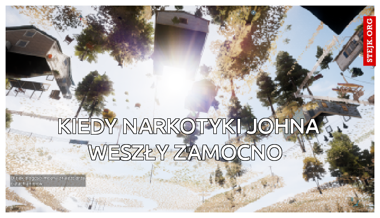 Kiedy narkotyki johna weszły zamocno 