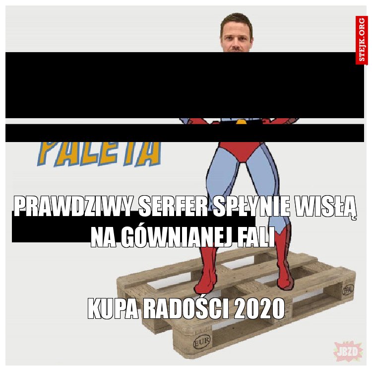 PRAWDZIWY SERFER SPŁYNIE WISŁĄ NA GÓWNIANEJ FALI 