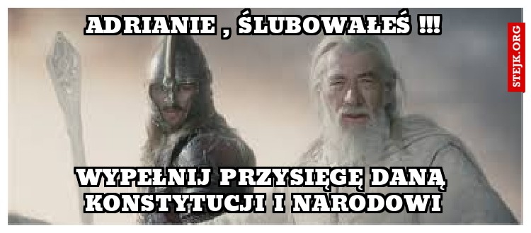 adrianie , ślubowałeś !!!