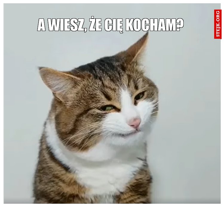 A wiesz, że cię kocham?