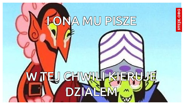 I ona mu pisze