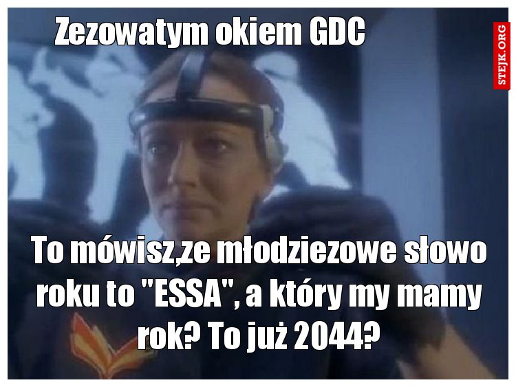 To mówisz,ze młodziezowe słowo roku to "ESSA", a który my mamy rok? To już 2044?