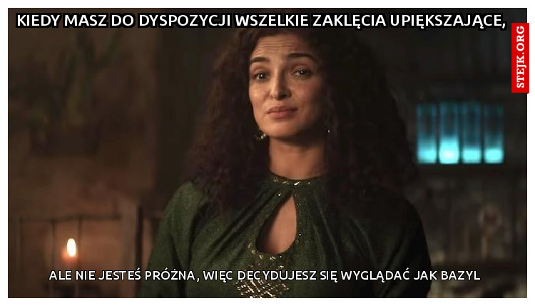 Kiedy masz do dyspozycji wszelkie zaklęcia upiększające, 