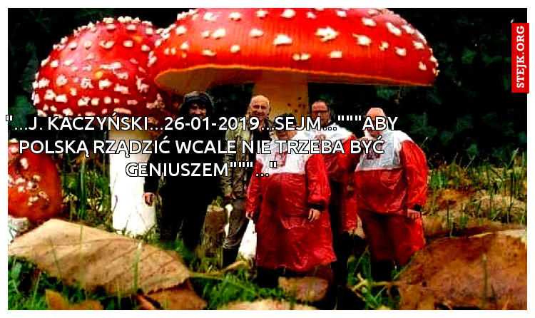 "...J. Kaczyński...26-01-2019...Sejm..."""ABY POLSKĄ RZĄDZIĆ WCALE NIE TRZEBA BYĆ GENIUSZEM"""..."