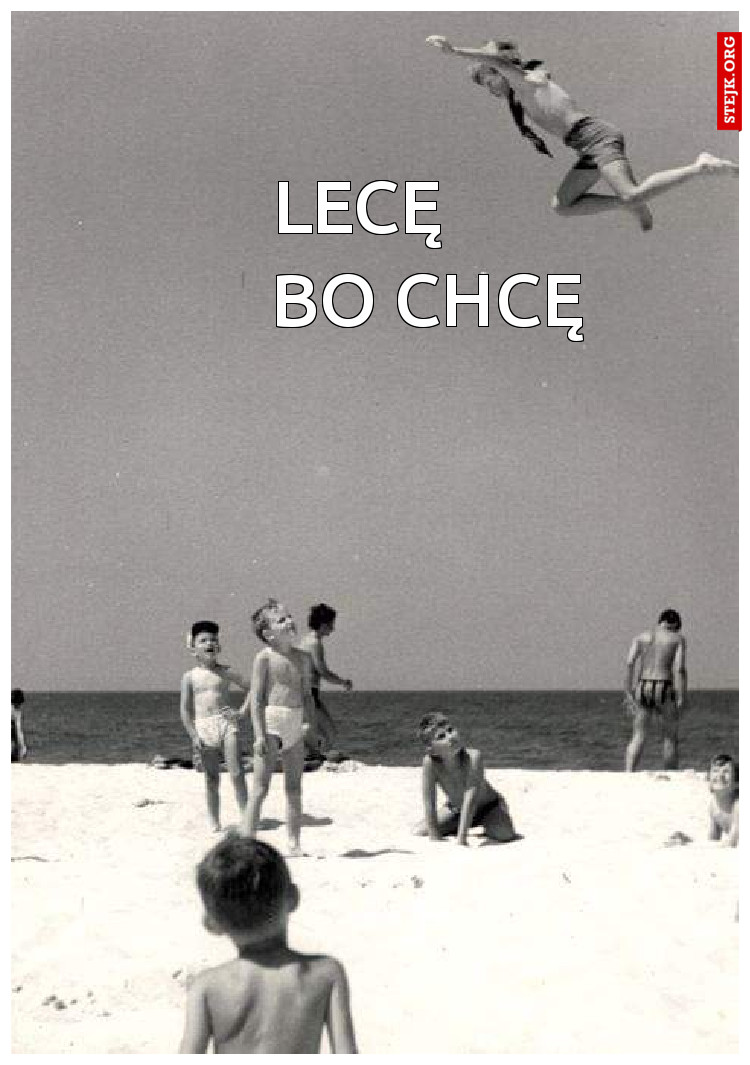 Lecę         bo chcę
