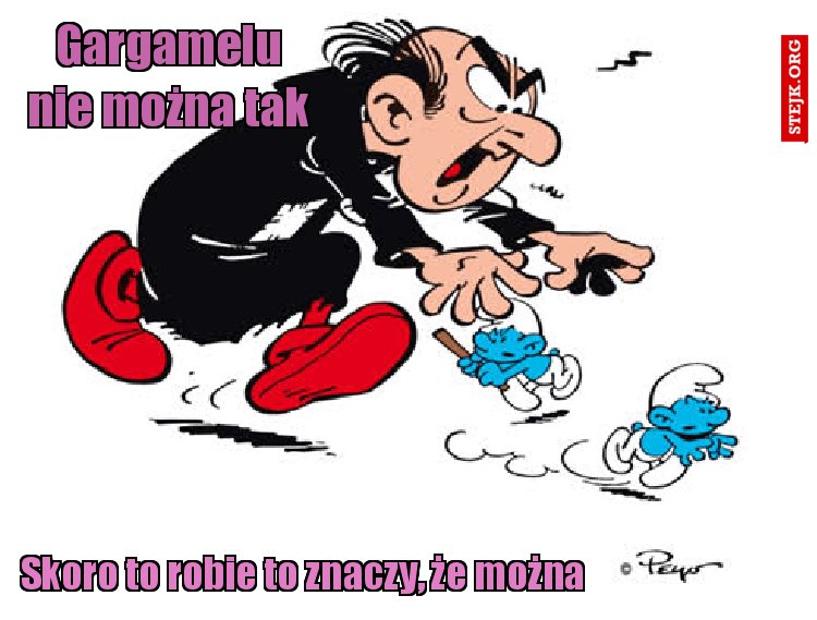 Gargamelu nie można tak
