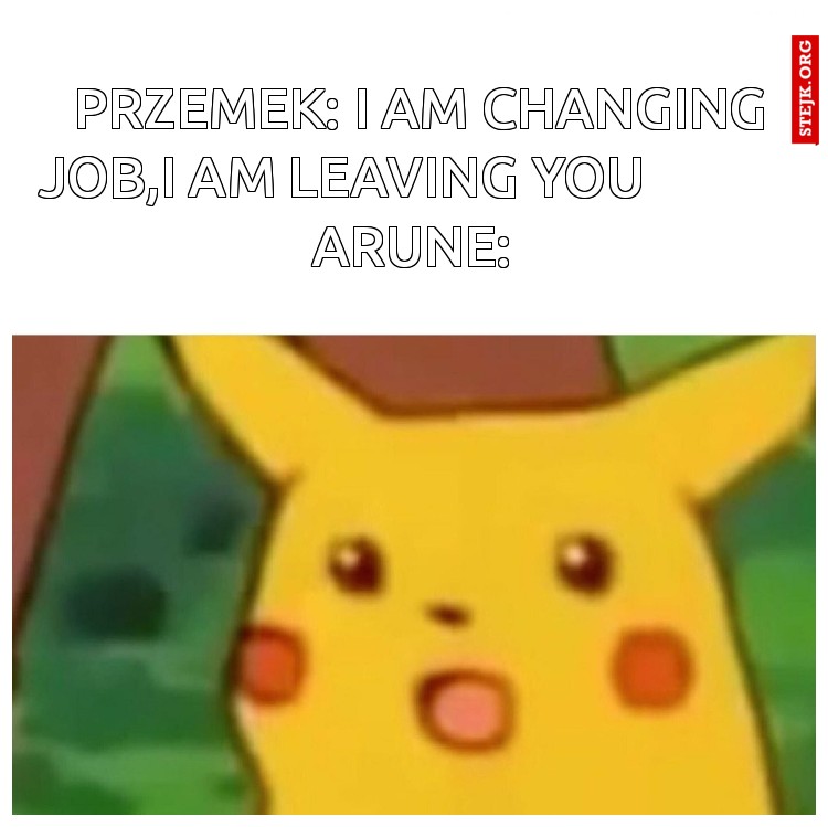 Przemek: i am changing Job,I am leaving you             Arune: 