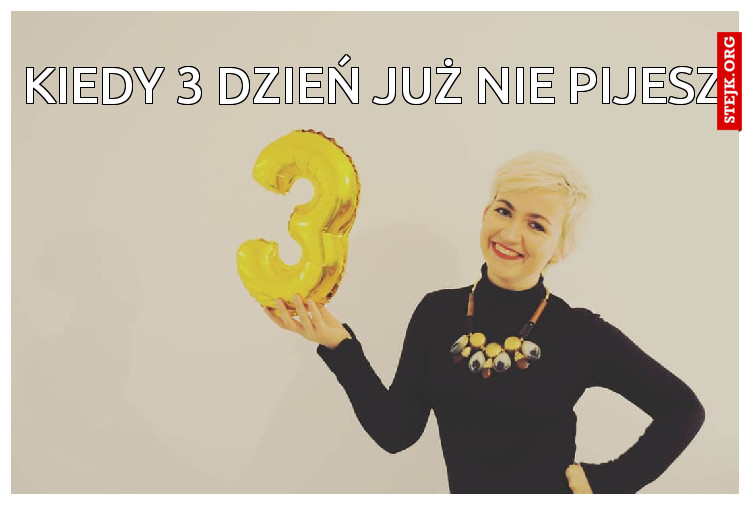 Kiedy 3 dzień już nie pijesz