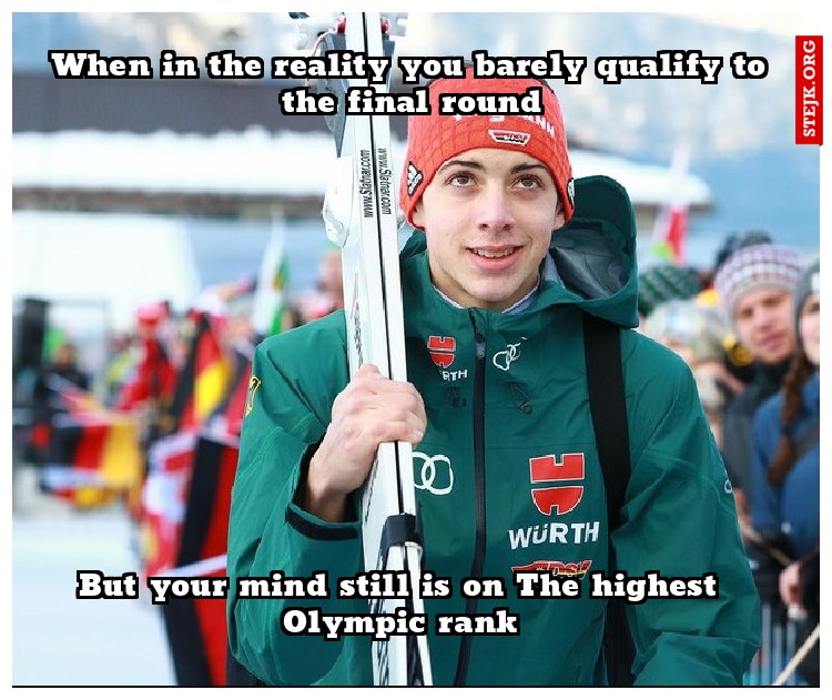 When in the reality you barely qualify to the final round