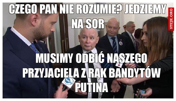 Czego Pan nie rozumie? Jedziemy na sor