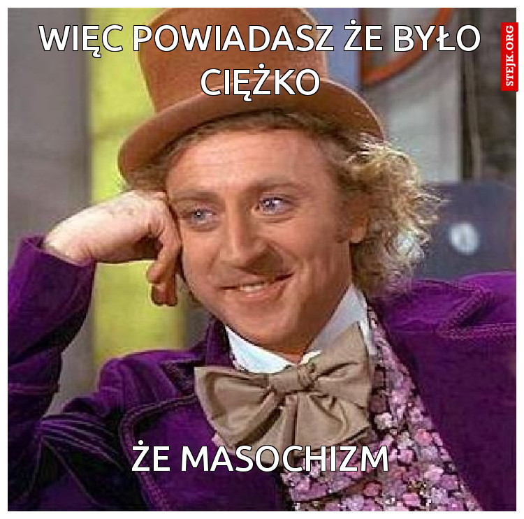 Więc powiadasz że było ciężko