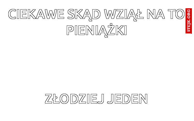 CIEKAWE SKĄD WZIĄŁ NA TO PIENIĄŻKI