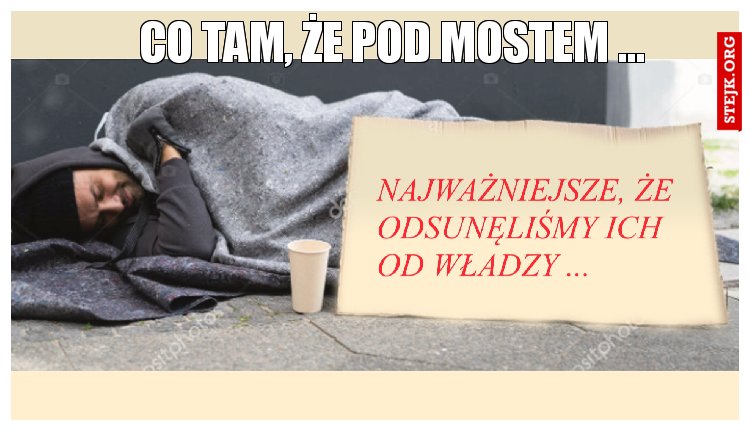 cO TAM, ŻE POD MOSTEM ...