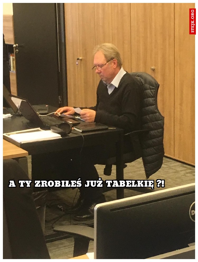 A ty zrobiłeś już TABELKIĘ ?!