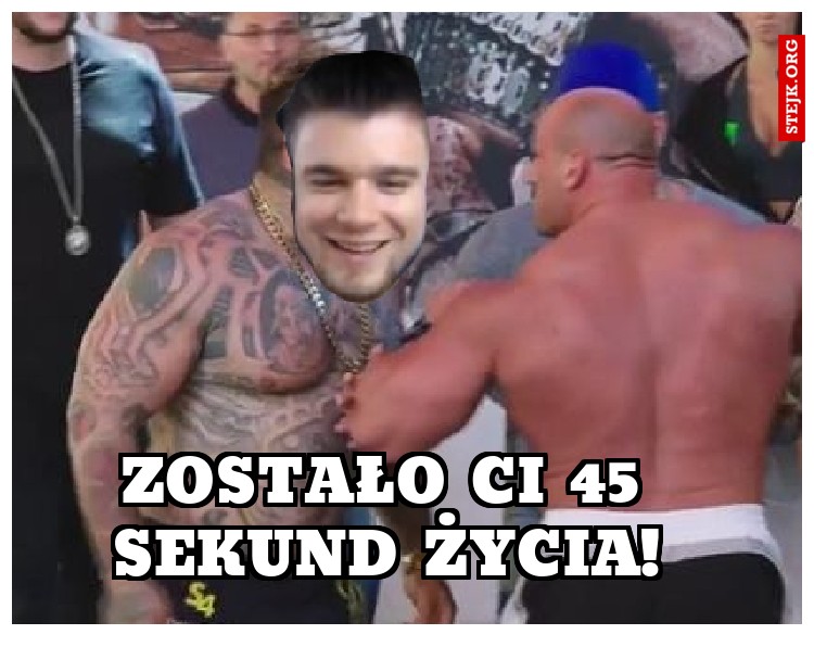 zoSTAŁO CI 45 sekund ŻYCIA!