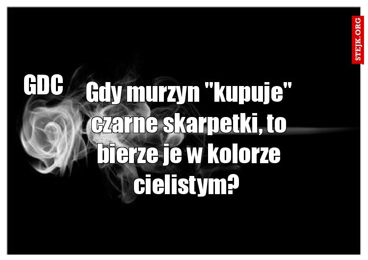 Gdy murzyn "kupuje" czarne skarpetki, to bierze je w kolorze cielistym? 