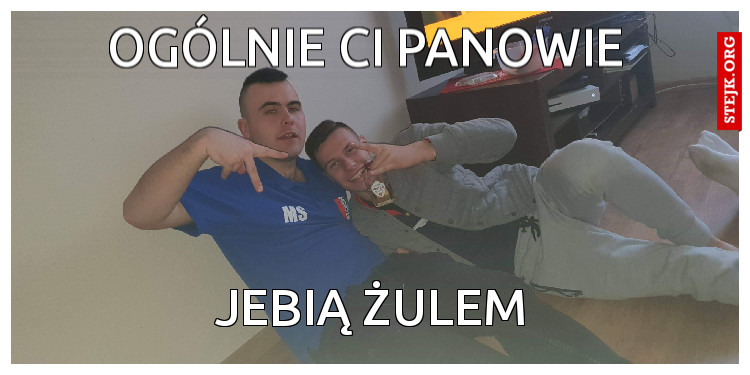 ogólnie ci panowie 