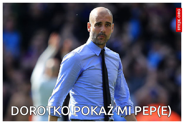 Dorotko pokaż mi pep(e)