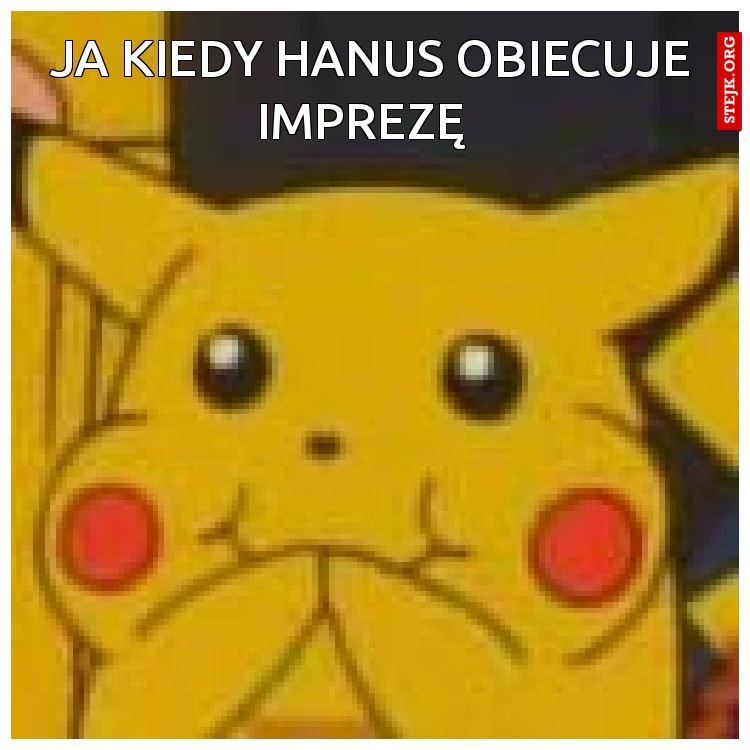  Ja kiedy Hanus obiecuje imprezę 