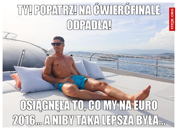 Ty! Popatrz! Na ćwierćfinale odpadła!