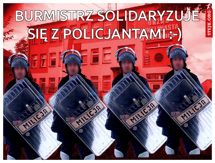 BURMISTRZ SOLIDARYZUJE SIĘ Z POLICJANTAMI :-) 
