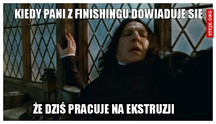 Że dziś pracuje na ekstruzji